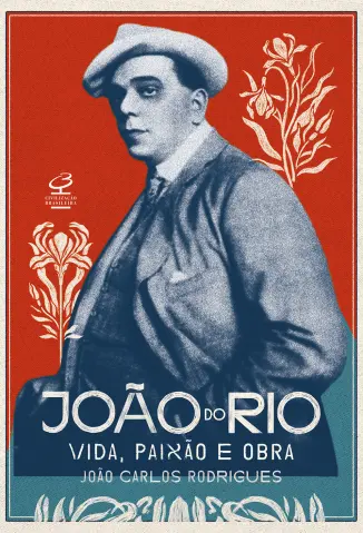 João do Rio Vida Paixão e obra - João Carlos Rodrigues