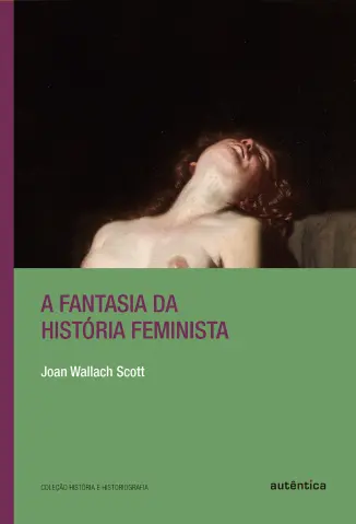 A Fantasia da História Feminista - Joan Wallach Scott