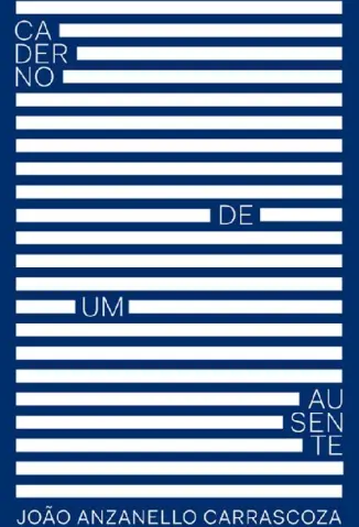 Caderno de Um Ausente - Joao Anzanello Carrascoza