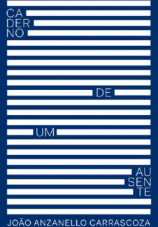 Caderno de Um Ausente - Joao Anzanello Carrascoza