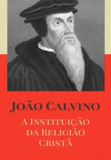 A Instituição da Religião Cristã - João Calvino