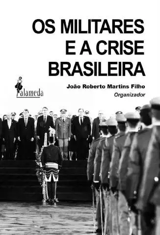 Os Militares e a Crise Brasileira  -  João Roberto Martins Filho