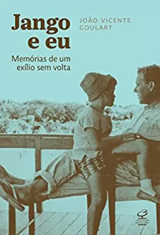 Jango e eu: memórias de um exílio sem volta - João Vicente Goulart