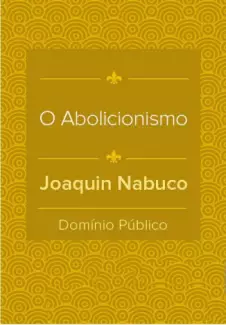 O Abolicionismo  -  Joaquim Nabuco