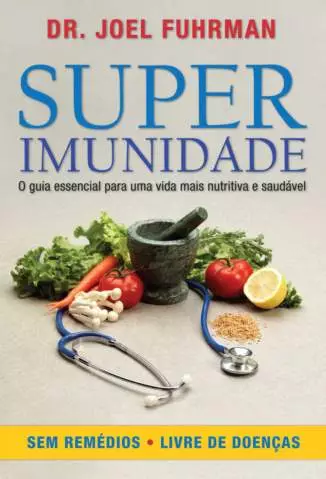 Superimunidade: o Guia Essencial para uma Vida Mais Nutritiva e Saudável  -  Joel Fuhrman