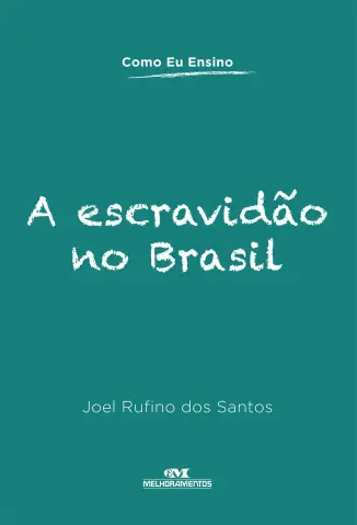 A Escravidão no Brasil (Como Eu Ensino) - Joel Rufino dos Santos