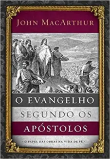 O Evangelho Segundo os Apostolos - John Macarthur