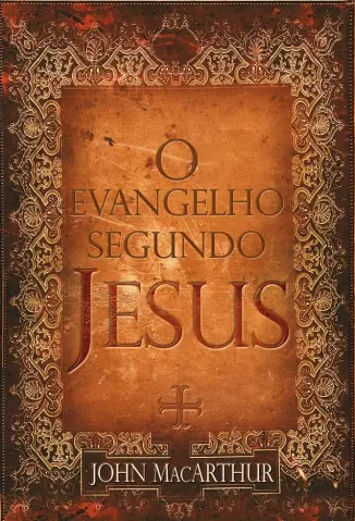 O Evangelho Segundo Jesus - John Macarthur