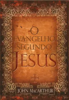 O Evangelho Segundo Jesus - John Macarthur