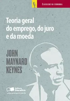 Teoria Geral do Emprego, do juro e da Moeda - John Maynard Keynes