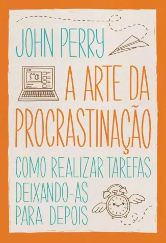A Arte da Procrastinação  -  John Perry
