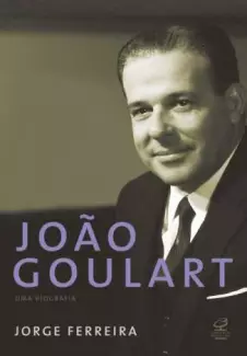 João Goulart: uma Biografia  -  Jorge Ferreira