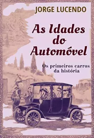 As Idades do Automóvel: Os Primeiros Carros da História  -  Jorge Lucendo