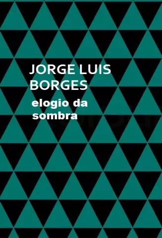 Elogio da Sombra  -  Jorge Luis Borges