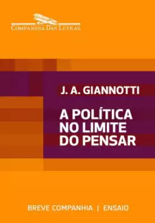 A Política no Limite do Pensar - José Arthur Giannotti