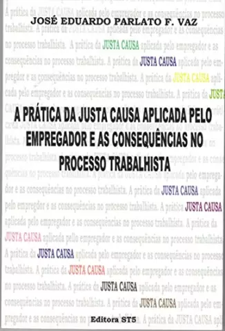 A Prática da justa causa aplicada pelo empregador e as consequências no processo trabalhista - José Eduardo Parlato Fonseca Vaz