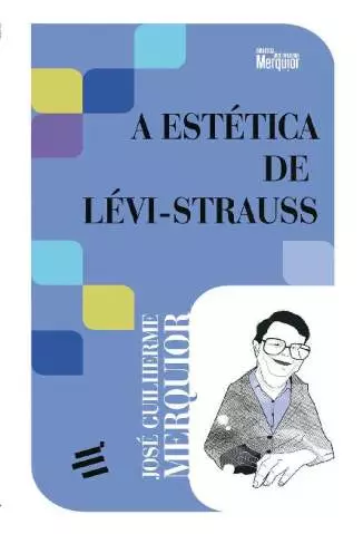 A Estética de Lévi-Strauss  -  José Guilherme Merquior