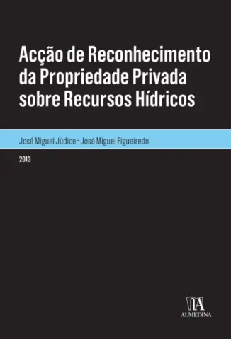 Acção de Reconhecimento da Propriedade Privada Sobre Recursos Hídricos - José Miguel Figueiredo
