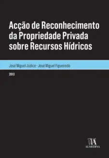 Acção de Reconhecimento da Propriedade Privada Sobre Recursos Hídricos - José Miguel Figueiredo