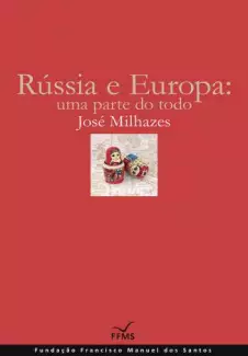 Rússia e Europa: uma Parte do Todo  -  José Milhazes