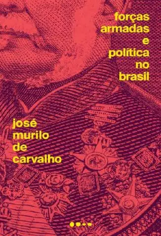 Forças Armadas e Política No Brasil  -  José Murilo de Carvalho