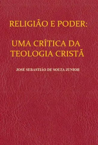 Religião e Poder: Uma Crítica da Teologia Cristã - José Sebastião de Souza Junior