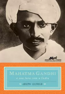 Mahatma Gandhi e Sua Luta Com a Índia  -  Joseph Lelyveld