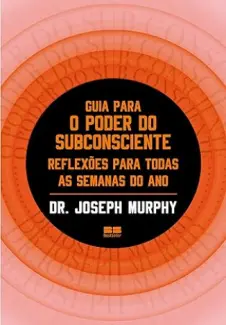 Guia para o poder do subconsciente: Reflexões para todas as semanas do ano - Joseph Murphy