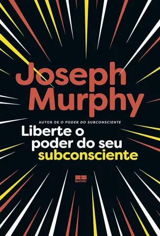Liberte o poder do seu subconsciente... - Joseph Murphy