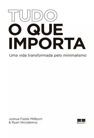 Tudo o que Importa: uma Vida Transformada Pelo Minimalismo  -  Joshua Fields