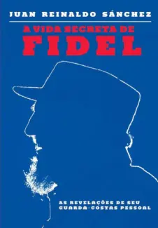 A vida Secreta de Fidel - Juan Reinaldo Sánchez