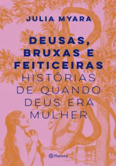 Deusas, Bruxas e Feiticeiras - Julia Myara