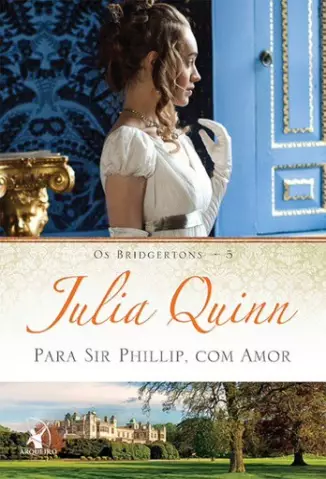 Para Sir Phillip, Com Amor  -  Os Bridgertons  - Vol.  5  -  Julia Quinn
