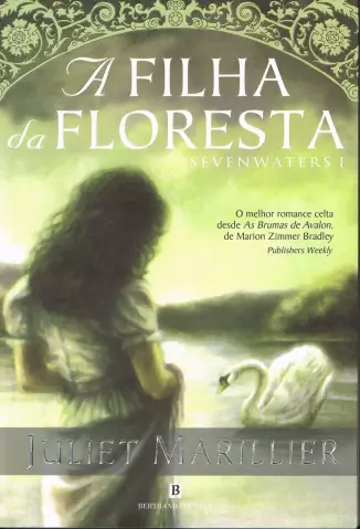 A Filha Da Floresta  -  Trilogia Sevenwaters   - Vol.  1  -  Juliet Marillier