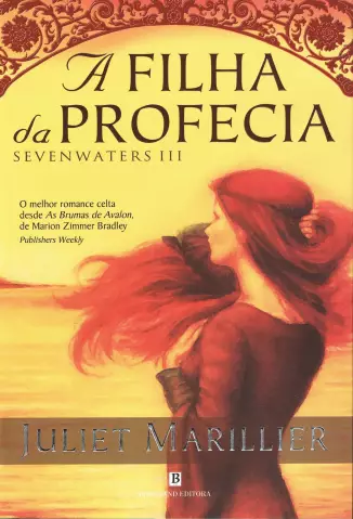 A Filha da Profecia  -  Trilogia Sevenwaters   - Vol.  3  -  Juliet 