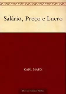 Salário, preço e lucro  -  Karl Marx