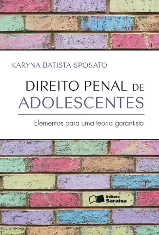Direito Penal de Adolescentes: Elementos Para Uma Teoria Garantista - Karyna Batista Sposato