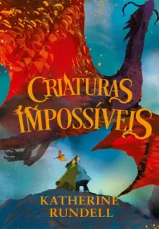 Criaturas Impossíveis - Katherine Rundell