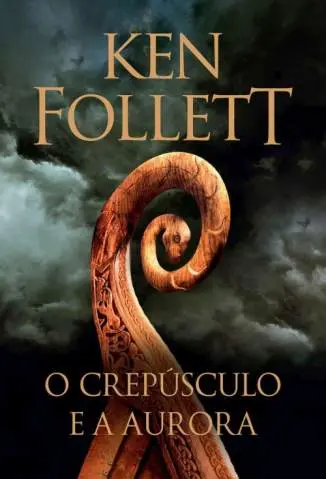 O Crepúsculo e a Aurora - Os Pilares da Terra Vol. 4 - Ken Follett