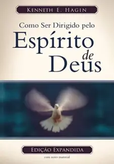 Como ser Dirigido pelo Espírito de Deus: Edição Legado - Kenneth E Hagin