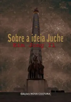Sobre a Ideia de Juche - Kim Jong-Il