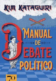 Manual de Debate Político: Como vencer discussões políticas na mesa do bar - Kim Kataguiri