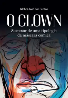 O Clown: Sucessor de uma Tipologia da Máscara Cômica - Kleber José Dos Santos