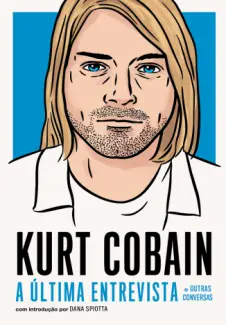 Kurt Cobain: A última entrevista e outras conversas - Kurt Cobain