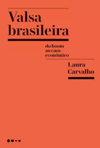 Valsa Brasileira  -  Do Boom ao Caos Econômico  -  Laura Carvalho