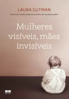 Mulheres Visíveis  -   Mães Invisíveis   -  Laura Gutman