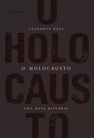 O Holocausto: uma Nova História  -  Laurence Rees