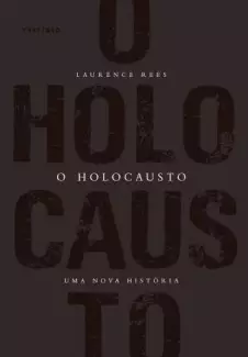 O Holocausto: uma Nova História  -  Laurence Rees