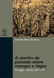 A Escrita do Passado Entre Monges e Leigos - Leandro Alves Teodoro