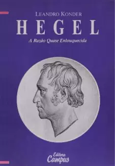 Hegel: a Razão Quase Enlouquecida  -  Leandro Konder
